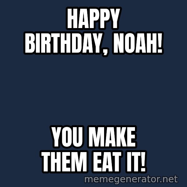 Rupaul meme: HAPPY BiRthday, Noah! / You mAke them eat it!