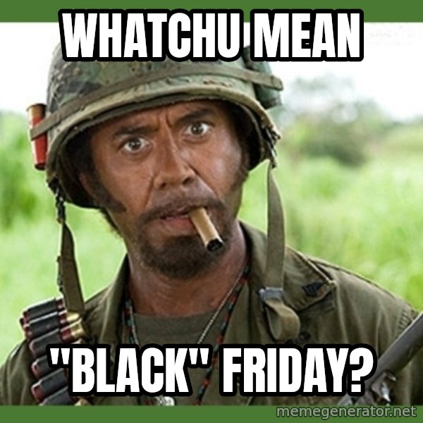 went full retard meme: WHATCHU MEAN / "BLACK" FRIDAY?
