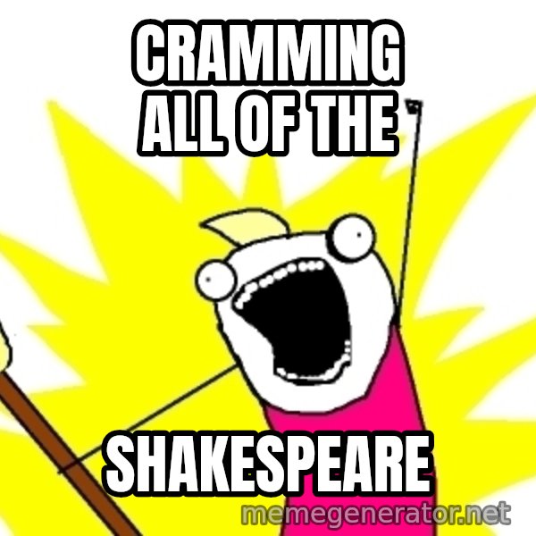 X ALL THE THINGS meme: cramming all of the / shakespeare