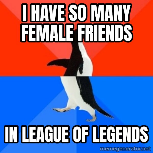 Socially Awesome Awkward Penguin meme: i have so many female friends / in league of legends