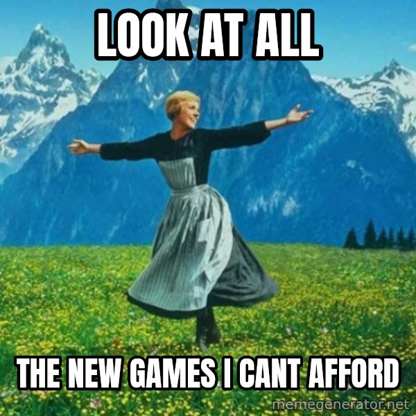 Look at All the Fucks I Give meme: Look at all / the new games i cant afford
