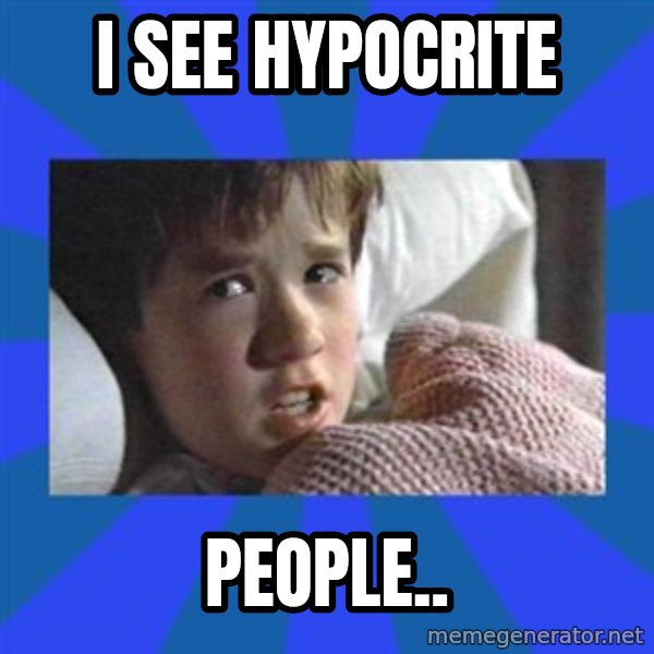 i see dead people meme: I see hypocrite / people..