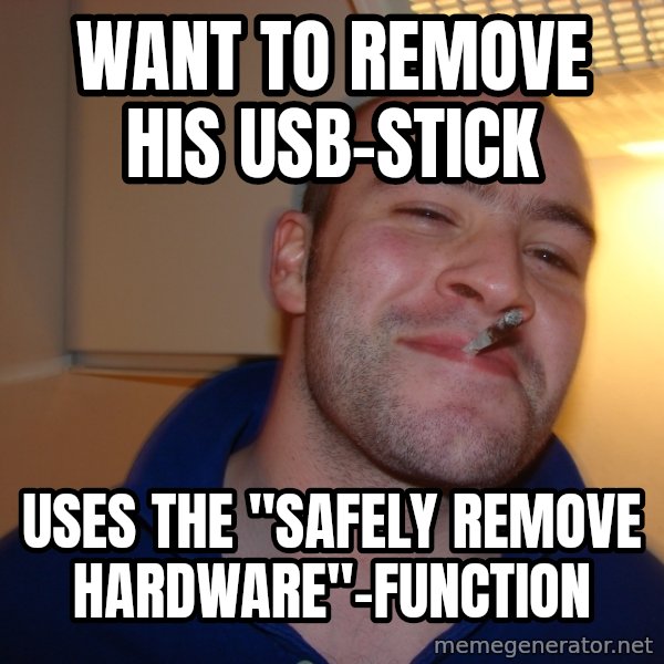 Good Guy Greg meme: want to remove his USB-Stick / Uses the "SAFELY REMOVE HARDWARE"-function