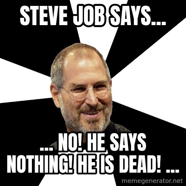 Steve Jobs Says meme: Steve Job says... / ... NO! He says nothing! He is dead! ...