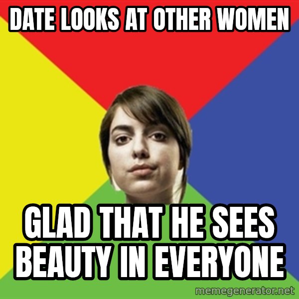 Non Jealous Girl meme: Date looks at other women / glad that he sees beauty in everyone