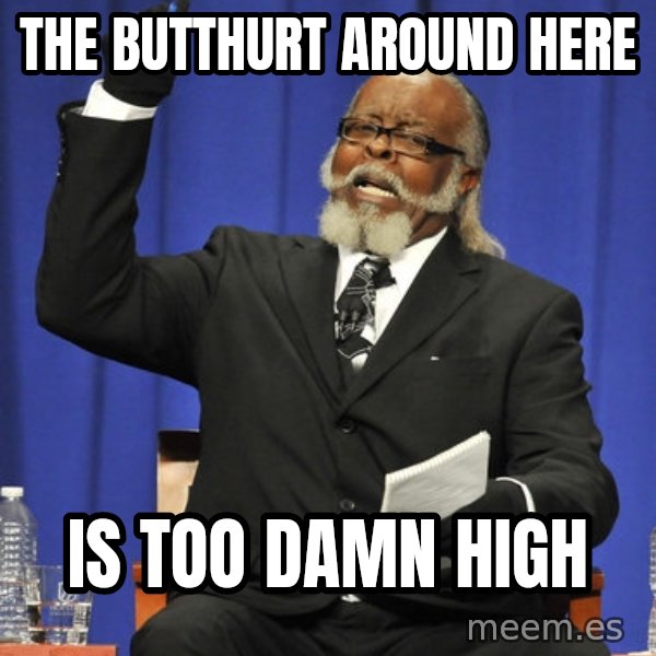 Jimmy Mac meme: the butthurt around here / is too damn high