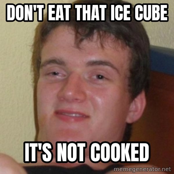 Stoner Guy meme: DON'T EAT THAT ICE CUBE / IT'S NOT COOKED