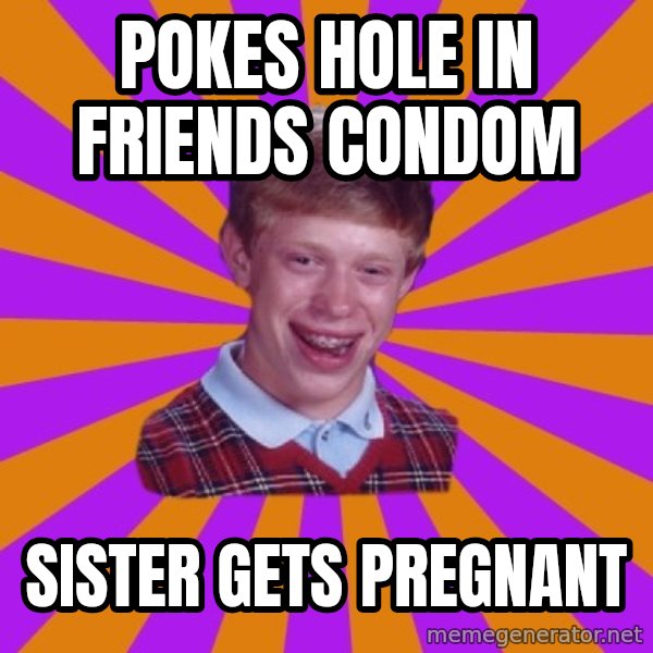 Unlucky Brian Strikes Again meme: POKES HOLE IN FRIENDS CONDOM / SISTER GETS PREGNANT