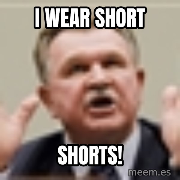 Mike Ditka meme: I wear short / SHORTS!