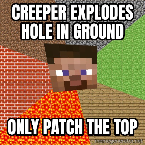 Minecraft Guy meme: CreepEr explodes hole in ground / Only patch the top