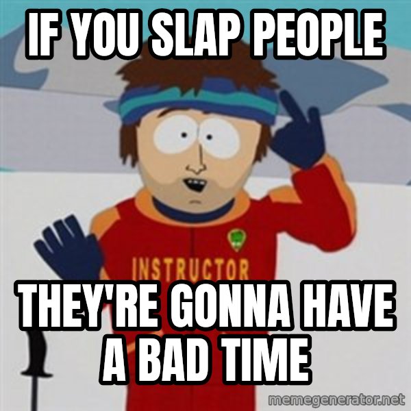 SouthPark Bad Time meme meme: if you slap people / they're gonna have a bad time