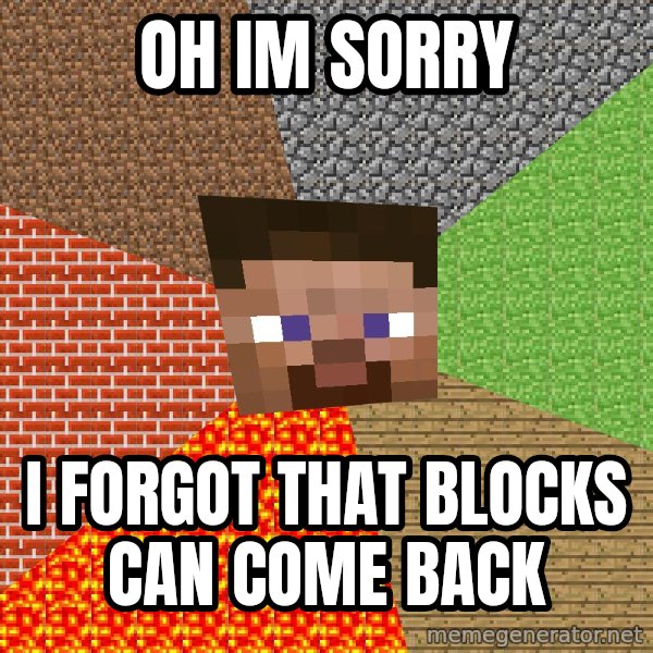 Minecraft Guy meme: oh im sorry / i forgot that blocks can come back