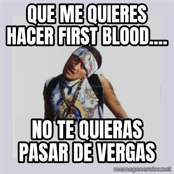 san juan cholo meme: Que me quiereS HACER FIRST BLOOD.... / NO TE QUIERAS PASAR DE VERGAS