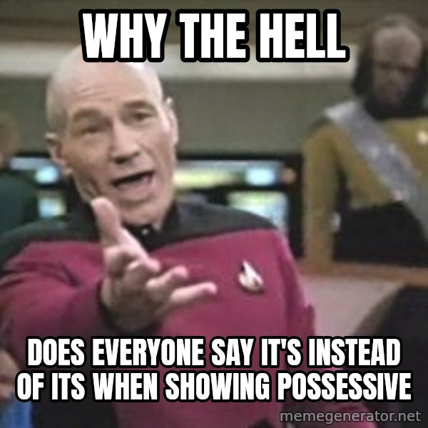 Captain Picard meme: why the hell / does everyone say it's instead of its when showing possessive