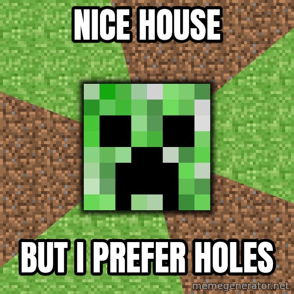 Minecraft Creeper meme: nice house / but i prefer holes