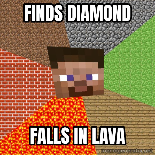 Minecraft Guy meme: Finds diamond / falls in lava
