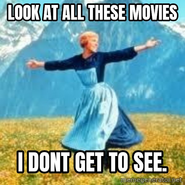 Look at all these meme: look at all these movies / i dont get to see.