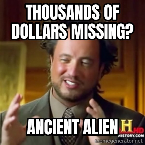 Ancient Aliens meme: thousands of dollars missing? / ancient alien