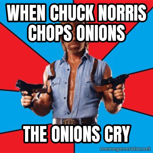 Chuck Norris  meme: when chuck norris chops onions / the onions cry