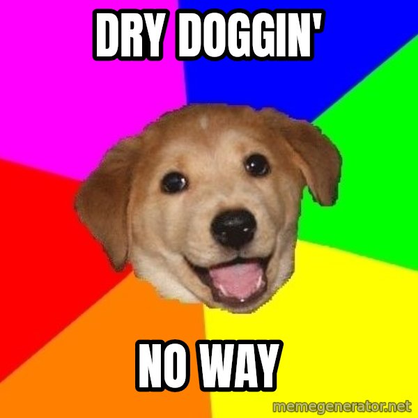 Advice Dog meme: dry doggin' / No way