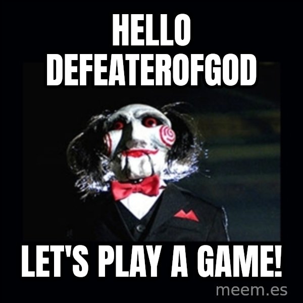 saw jigsaw meme meme: hello defeaterofgod / Let's Play a Game!