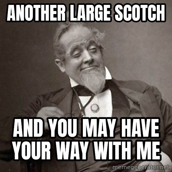 1889 [10] guy meme: another large scotch / and you may have your way with me