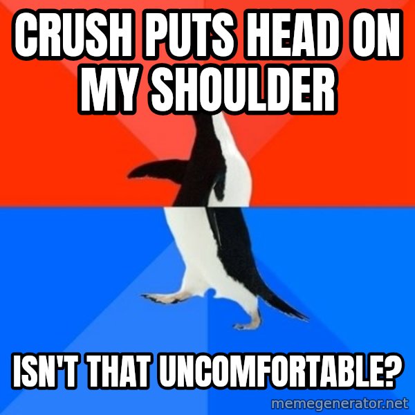 Socially Awesome Awkward Penguin meme: Crush puts head on my shoulder / isn't that uncomfortable?