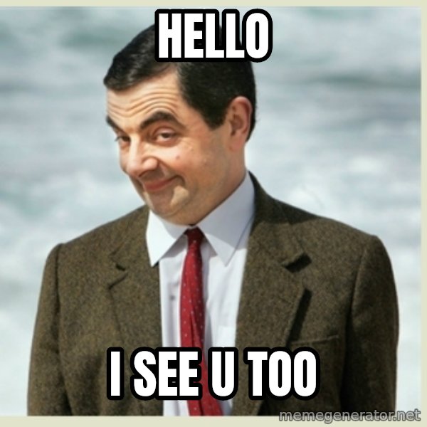 MR bean meme: HELLO / I SEE U TOO