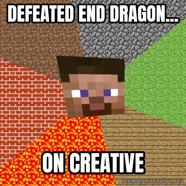 Minecraft Guy meme: DEFEATED END DRAGON... / ON CREATIVE