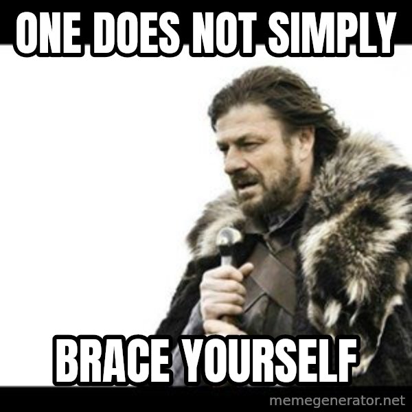Winter is Coming meme: one does not simply / brace yourself