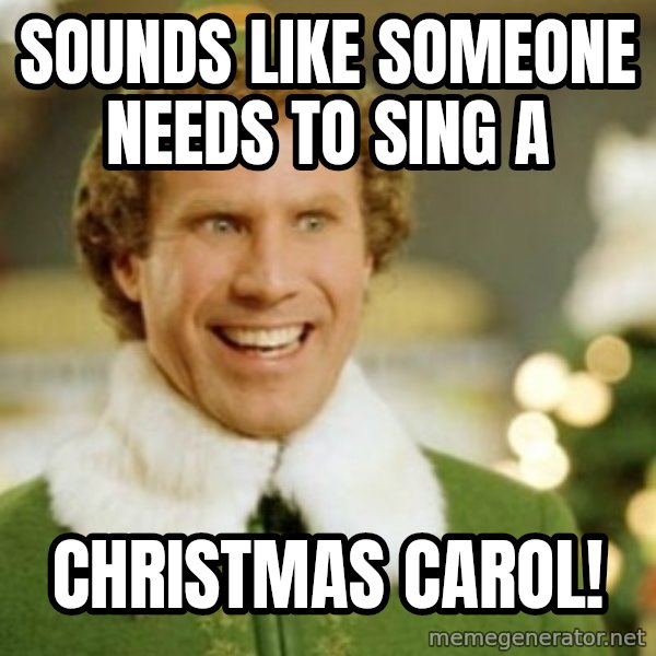 Buddy the Elf meme: sounds like someone needs to sing a / christmas carol!