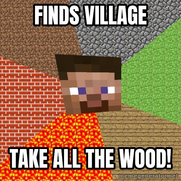Minecraft Guy meme: finds village / take all the wood!