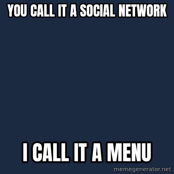 Insanity Wolf meme: you call it a social network / i call it a menu