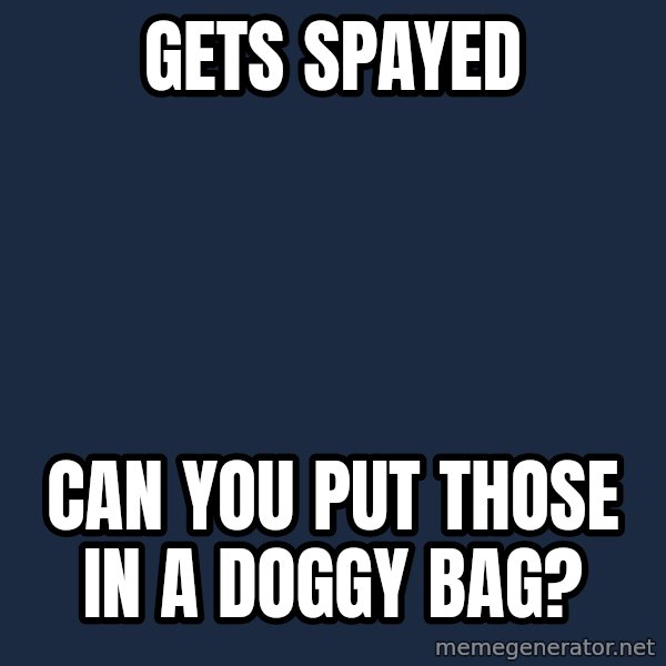 Insanity Wolf meme: gets spayed / can you put those in a doggy bag?