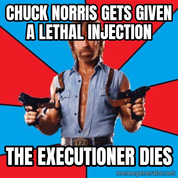 Chuck Norris  meme: chuck norris gets given a lethal injection / the executioner dies