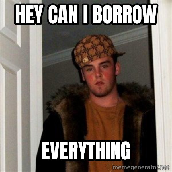 Scumbag Steve meme: hey can i borrow / everything