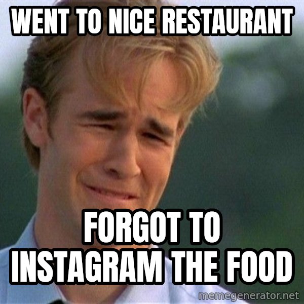 Dawson Crying meme: Went to nice restaurant / forgot to instagram the food