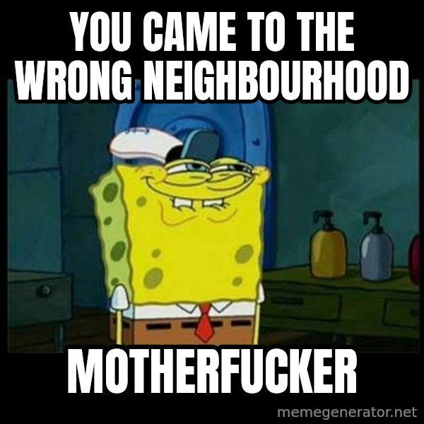 Don't you, Squidward? meme: YOU CAME TO THE WRONG NEIGHBOURHOOD / MOTHERFUCKER