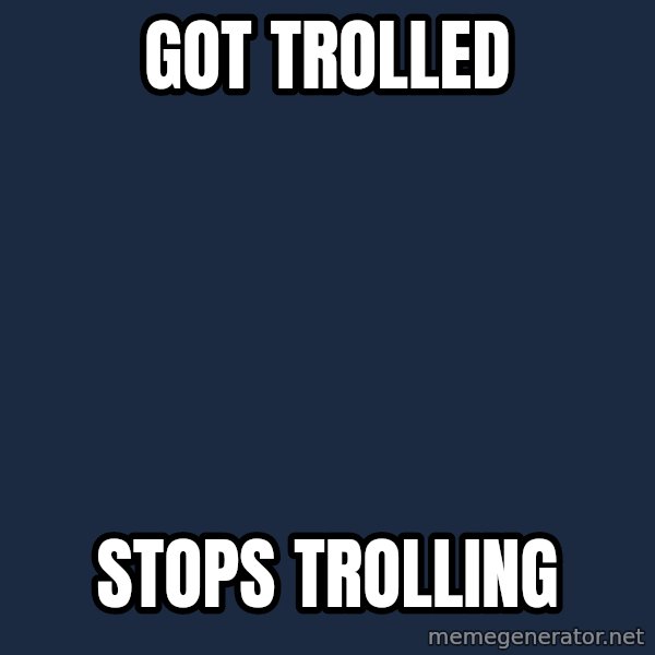 Sad Troll meme: GOT TROLLED / STOPS TROLLING