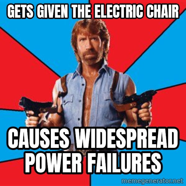 Chuck Norris  meme: gets given the electric chair / causes widespread power failures
