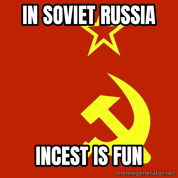 In Soviet Russia meme: in soviet russia / incest is fun