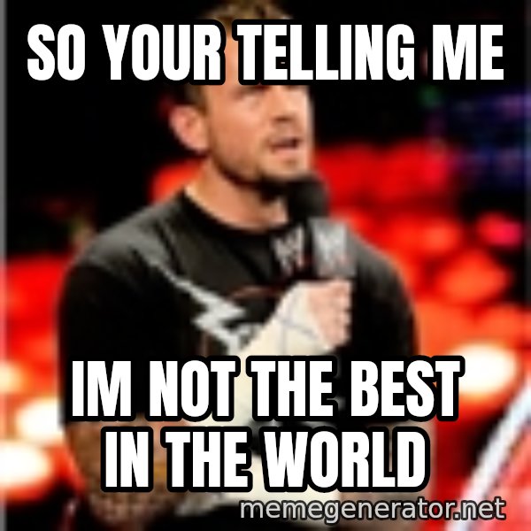 CM Punk Unimpressed meme: so your telling me / Im not the best in the world