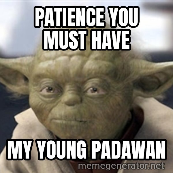 Master Yoda meme: patience you must have / my young padawan