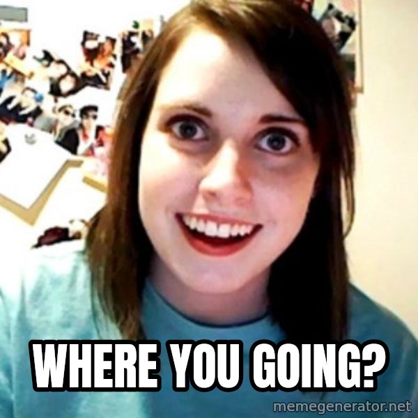 Overly Obsessed Girlfriend meme: where you going?