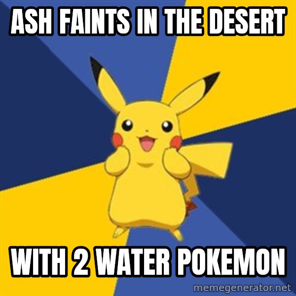 Pokemon Logic  meme: ASH FAINTS IN THE DESERT / WITH 2 WATER POKEMON
