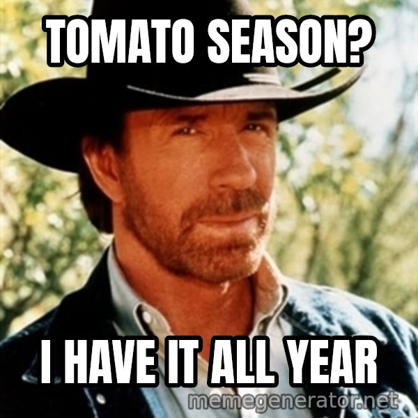 Brutal Chuck Norris meme: Tomato Season? / I have it all Year