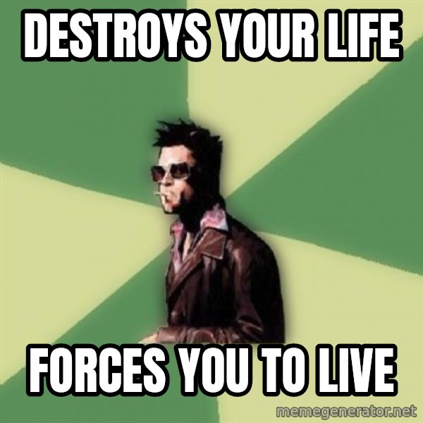 Tyler Durden meme: DESTROYS YOUR LIFE / FORCES YOU TO LIVE