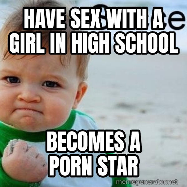 success baby meme: Have sex with a girl in high school / Becomes a porn star