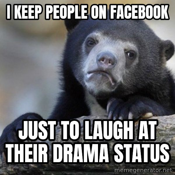 Confession Bear meme: i keep people on facebook / just to laugh at their drama status