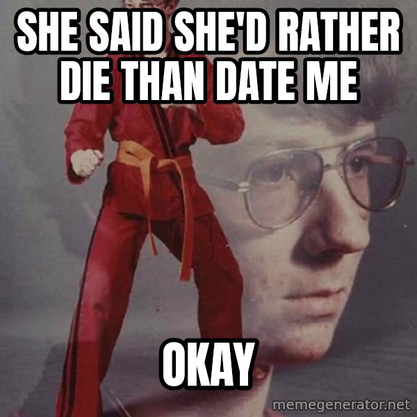 PTSD Karate Kyle meme: she said she'd rather die than date me / okay